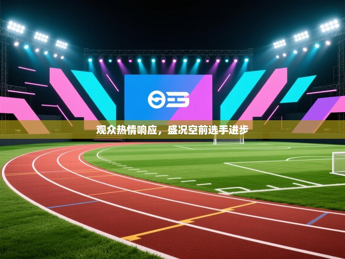 观众热情响应，盛况空前选手进步
