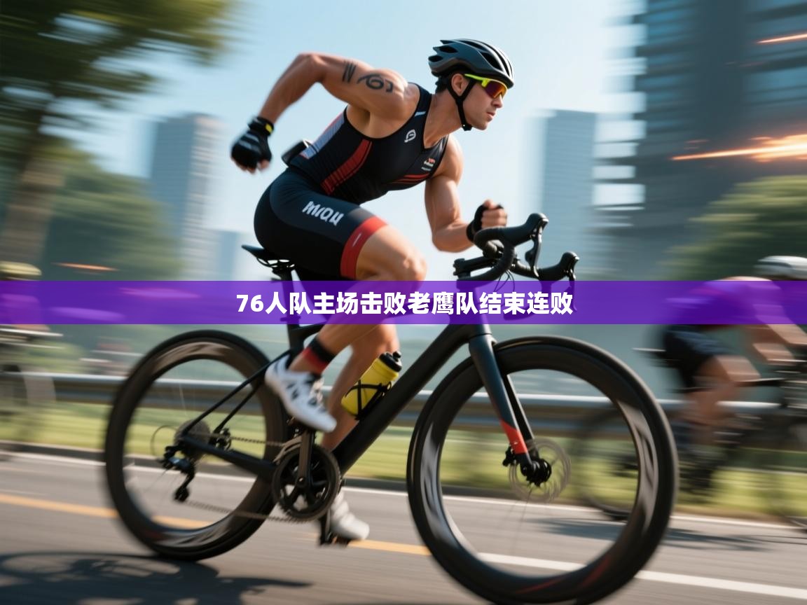 76人队主场击败老鹰队结束连败