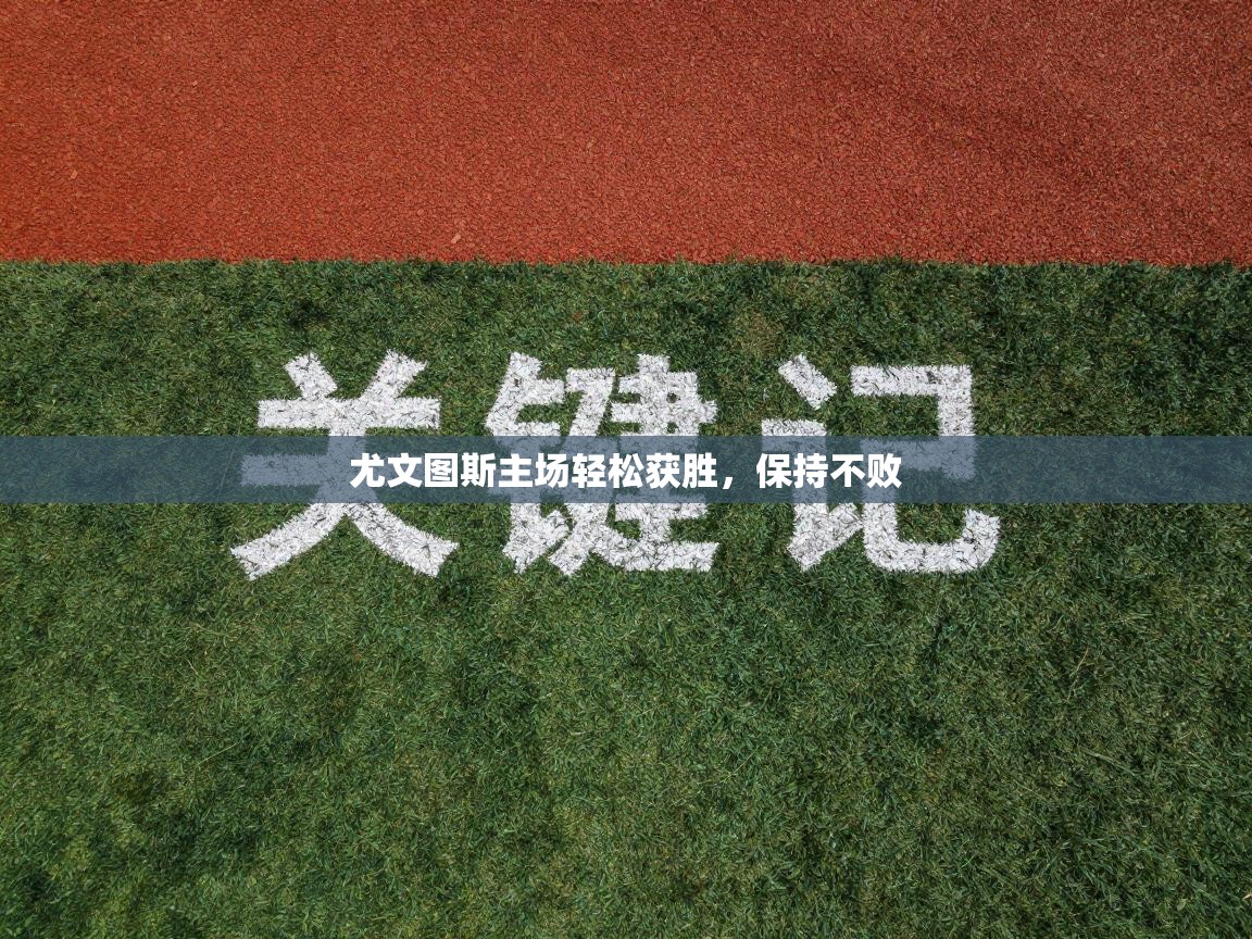 尤文图斯主场轻松获胜，保持不败